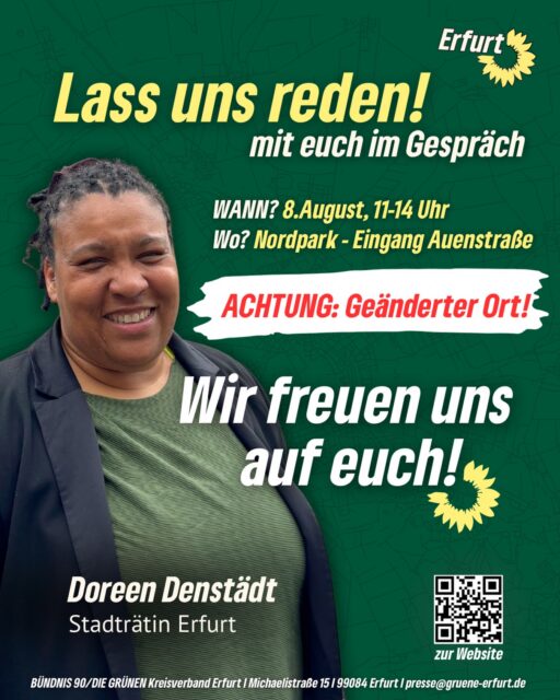 Achtung: Geänderter Ort‼️
+++„Lass uns reden“ mit @doreen_denstaedt findet nun am Nordpark - Eingang Auenstraße statt. Hier nochmal die Infos ⤵️+++

Erfurt, lass uns reden! Wir kommen dahin, wo ihr seid 🧑‍🧑‍🧒‍🧒🗯️

Am 8. August 🗓️ ist Doreen Denstädt im Nordpark 🌳 – am Eingang Auenstraße, von 11 bis 14 Uhr 🕑 

Kein Podium, keine Bühne, kein Vortrag. Einfach Gespräch: Was läuft gut in eurem Viertel, was nervt euch, wo hakt es? Kommunalpolitik entsteht nicht im Rathaus, sondern da, wo Menschen leben.

Bringt eure Fragen mit. Und gern auch eure Kritik.

📍 Nordpark - Eingang Auenstraße
🗓 8. August, 11–14 Uhr

#erfurt #grüneerfurt #grünwirkt #grüneimstadtrat #lassunsreden