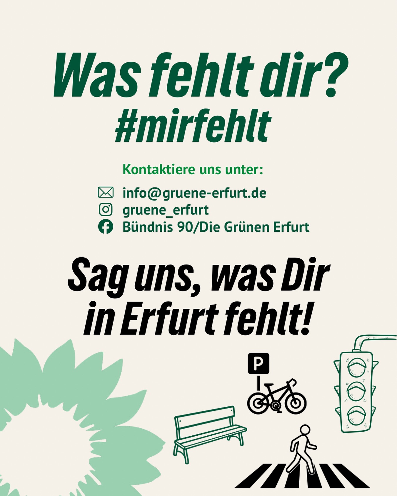 Was fehlt dir in Erfurt? 🌱
Sichere Radwege 🚲, schattige Plätze zum Verweilen 🌳 oder ein Zebrastreifen🦓?
Unter #mirfehlt sammeln wir eure Ideen, Wünsche und konkreten Vorschläge für ein besseres Erfurt. 
Denn Stadtpolitik funktioniert am besten, wenn sie zuhört.
Sag uns, was dir in deinem Alltag fehlt!

📩 Schreib uns per Mail oder auf Social Media
📣 Teile deine Idee mit dem Hashtag #mirfehlt
🤝 Lass uns Erfurt gemeinsam grüner, gerechter und lebenswerter machen

#erfurt #grüneerfurt #kommunalpolitik