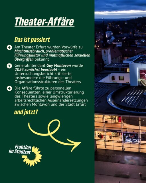 🎭 Die Theater-Affäre hat deutliche Missstände offengelegt: Vorwürfe von Machtmissbrauch, problematische Führungsstrukturen und mangelnde Kontrolle.

Wir ziehen keinen Schlussstrich. Jetzt geht es darum, Konsequenzen zu ziehen, Vertrauen zurückzugewinnen und die Weichen für einen Neustart zu stellen. Transparenz, Verantwortung und wirksame Compliance-Strukturen müssen dabei im Mittelpunkt stehen‼️

#erfurt #grüneerfurt #theateraffäre #theatererfurt #theater